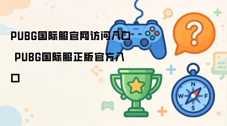 PUBG国际服官网访问入口 PUBG国际服正版官方入口