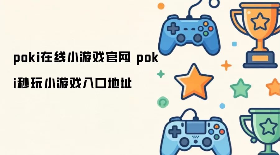 poki在线小游戏官网 poki秒玩小游戏入口地址