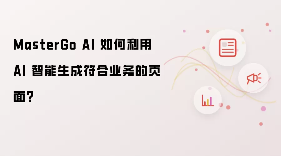 MasterGo AI 如何利用 AI 智能生成符合业务的页面