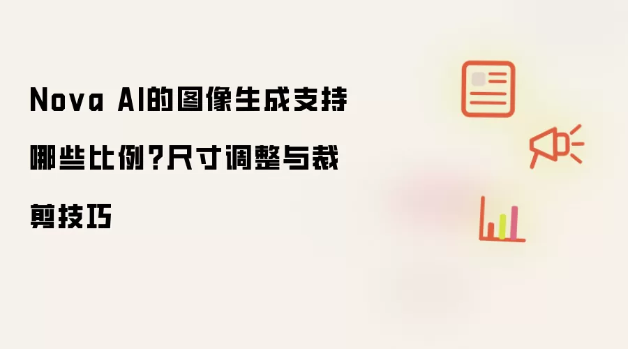 Nova AI的图像生成支持哪些比例：尺寸调整与裁剪技巧