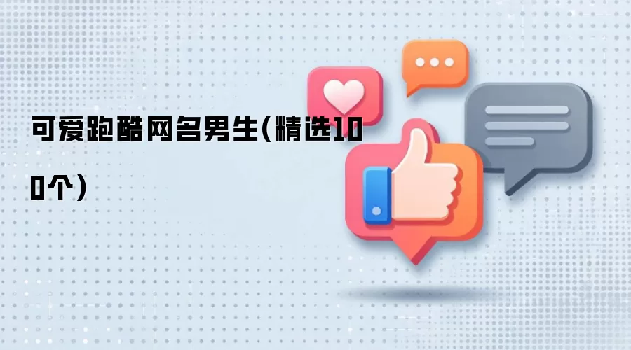 可爱跑酷网名男生：精选100个