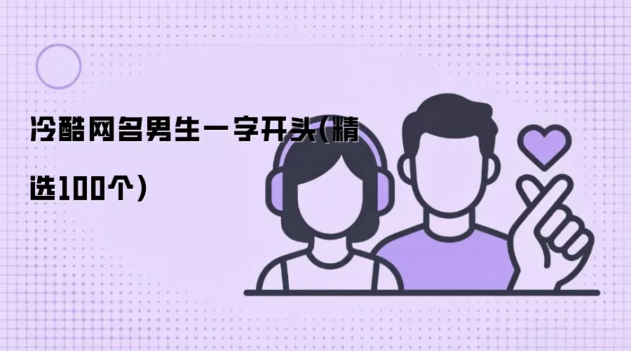 冷酷网名男生一字开头：精选100个