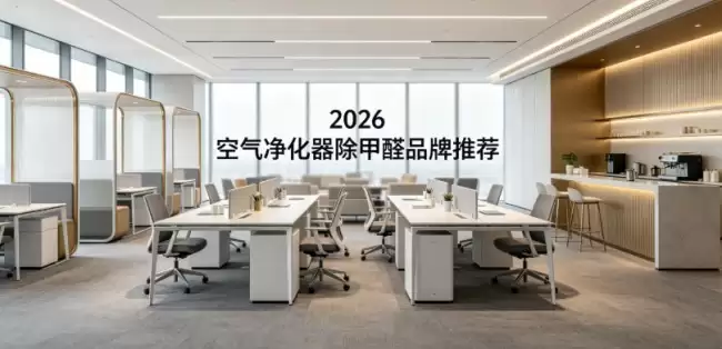 办公室新装修选除甲醛甲苯机型选购要点：2026空气净化器