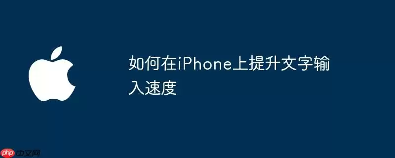 如何在iPhone上提高文字输入速度