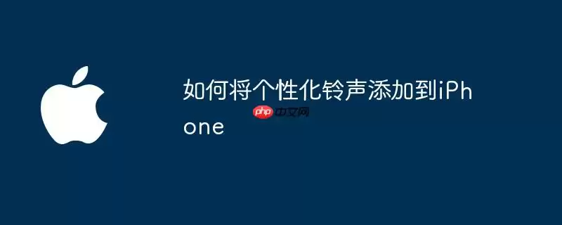 如何把个性化铃声添加到iPhone