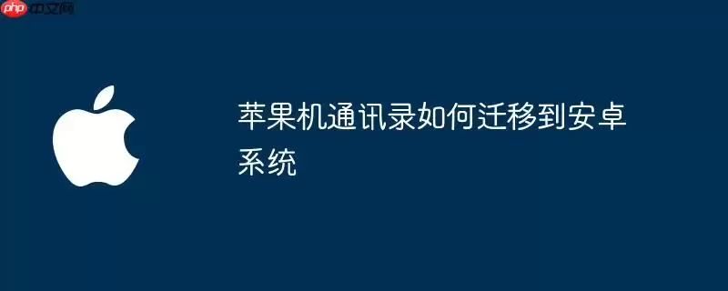 苹果机通讯录怎样迁移到安卓系统