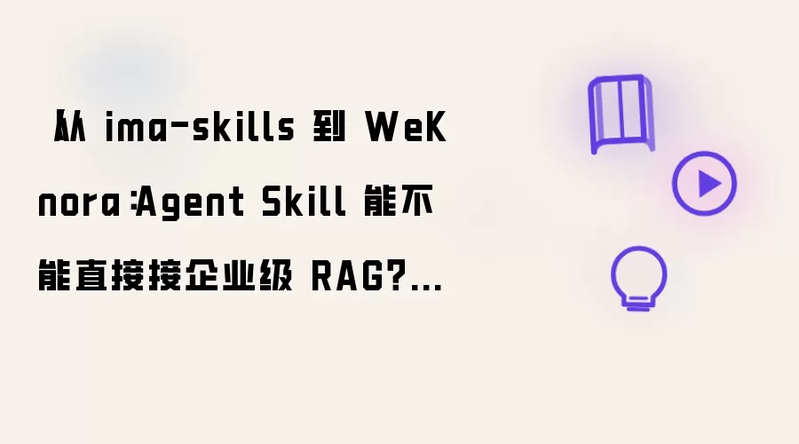 从 ima-skills 到 WeKnora：Agent Skill 能否直接对接企业级 RAG？一次把原理讲清楚