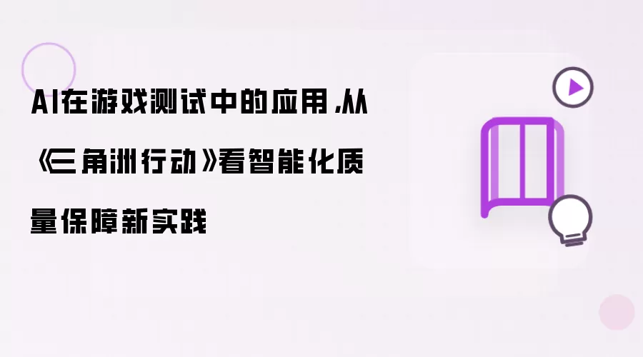 AI在游戏测试中的应用:从三角洲行动看智能化质量保障新实践