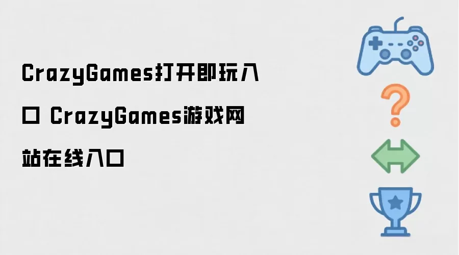 CrazyGames即开即玩入口 CrazyGames游戏网站在线入口