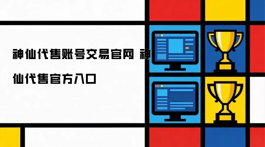 神仙代售官方入口 神仙代售账号交易官网