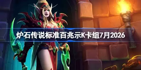 炉石传说标准百兆示K卡组如何搭配 炉石欧服前百兆示K卡组7月2026