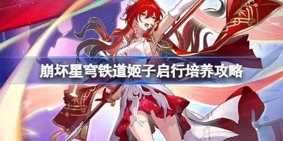 崩坏星穹铁道姬子启行养成攻略 星穹铁道SP姬子光锥遗器阵容推荐