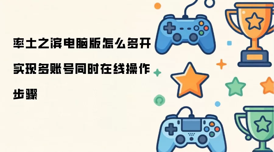 率土之滨电脑版如何多开实现多账号同时在线操作步骤