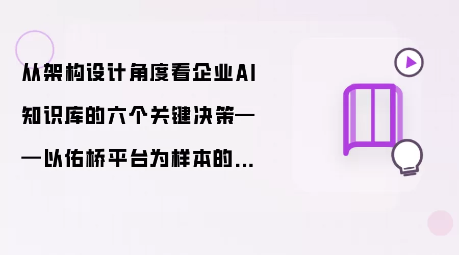 从架构设计角度看企业AI知识库的六个关键决策——以佑桥平台为样本的技术深度分析