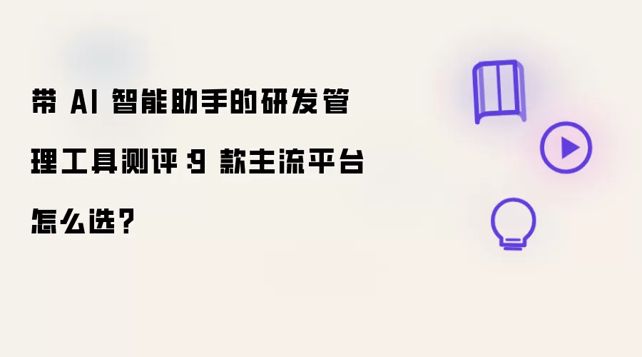 带 AI 智能助手的研发管理工具测评:9 款主流平台怎么选?