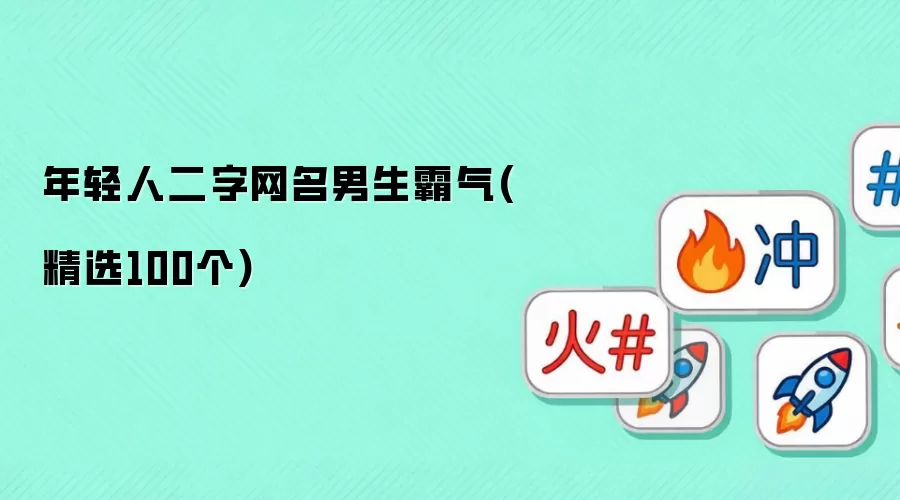 年轻人二字网名男生霸气：精选100个