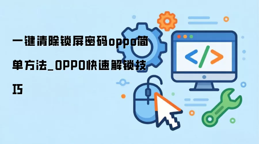 一键清除oppo锁屏密码简单方法_OPPO快速解锁技巧