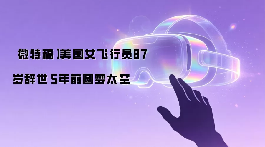 微特稿 美国女飞行员87岁辞世 5年前圆梦太空