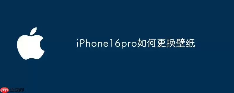 iPhone16pro怎样更换壁纸