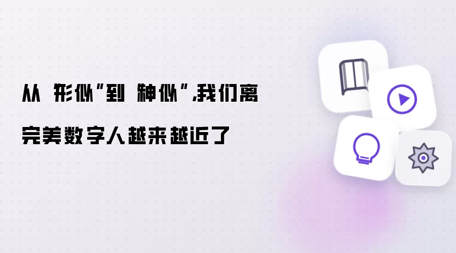 从形似到神似：我们离完美数字人越来越近了