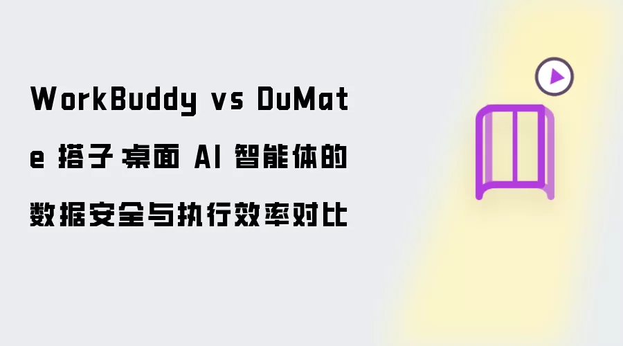 WorkBuddy 与 DuMate 搭子：桌面 AI 智能体的数据安全及执行效率对比