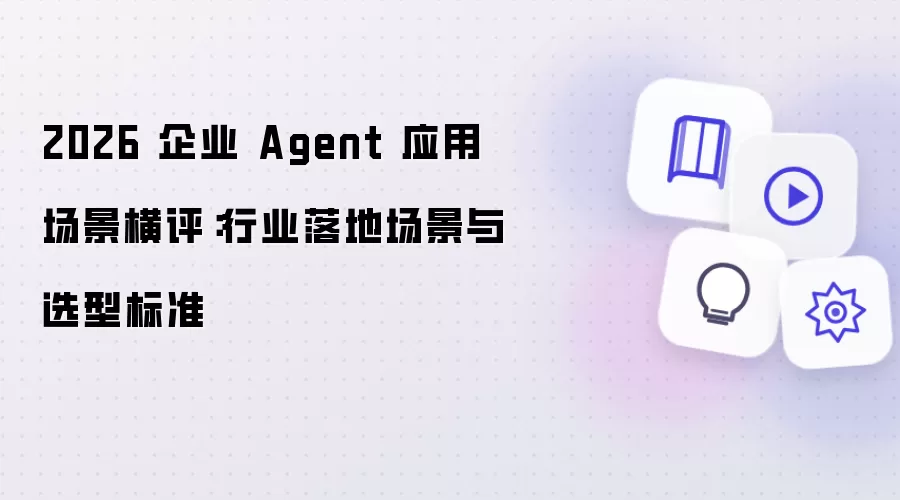 2026 企业 Agent 应用场景横评：行业落地场景与选型准则