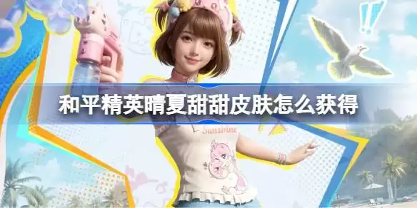 和平精英晴夏甜甜皮肤获取攻略 和平精英晴夏甜甜皮肤怎么获得