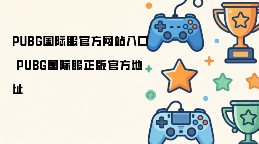 PUBG国际服官方网站入口 PUBG国际服官方正版地址