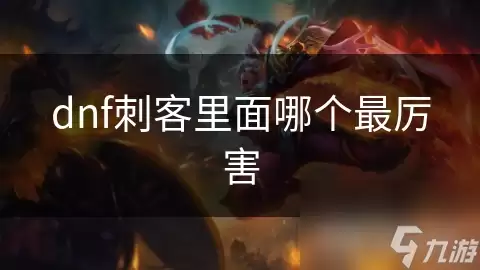 dnf刺客里面谁最厉害