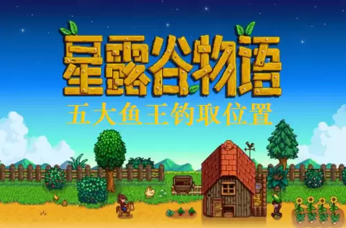 星露谷物语鱼王在哪里钓 五大鱼王钓取位置全攻略