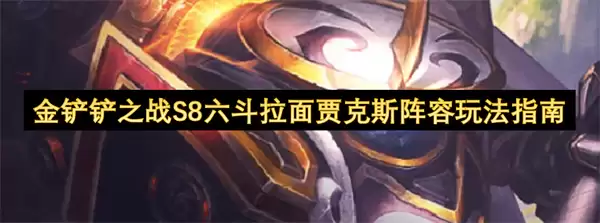 金铲铲之战S8六斗拉面贾克斯阵容玩法指南