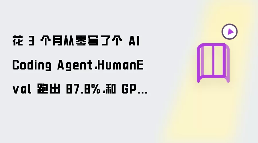 花 3 个月从零写了个 AI Coding Agent，HumanEval 跑出 87.8%，和 GPT-4o 持平