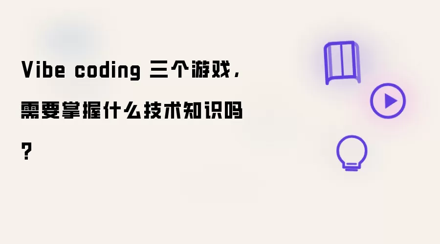 Vibe coding 三个游戏，需要掌握什么技术知识吗？