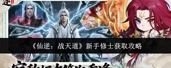 《仙逆：战天道》新手修士获取攻略