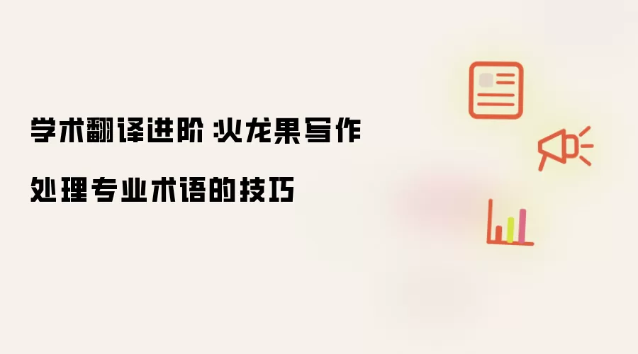学术翻译精进：火龙果写作处理专业术语的技巧