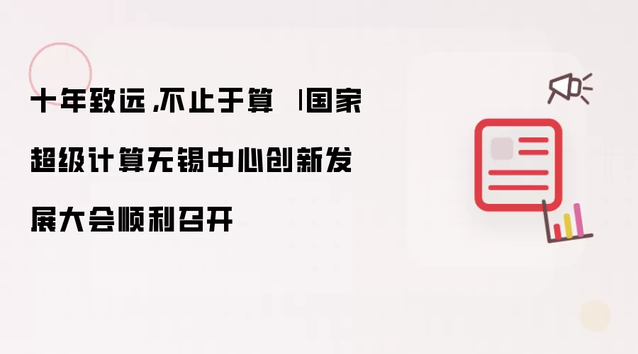 十年致远:不止于算 - 国家超级计算无锡中心创新发展大会顺利召开