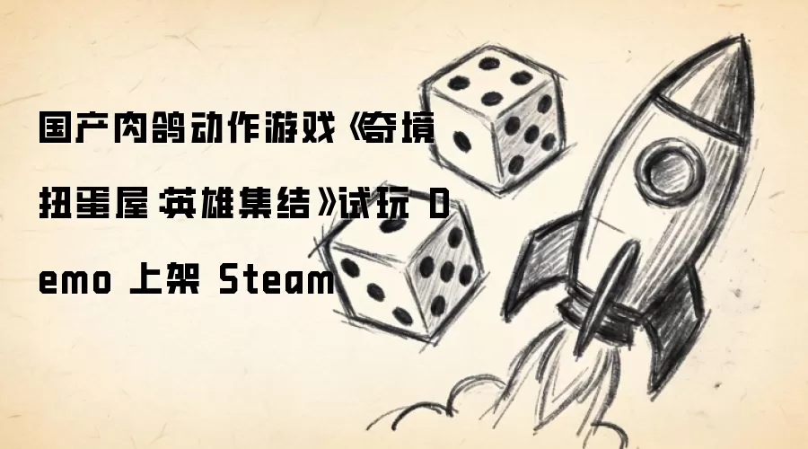 国产肉鸽动作游戏《奇境扭蛋屋：英雄集结》试玩 Demo 已上架 Steam