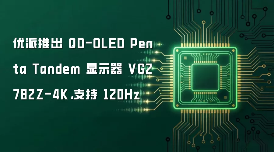 优派推出 QD-OLED Penta Tandem 显示器 VG2782Z-4K: 支持 120Hz