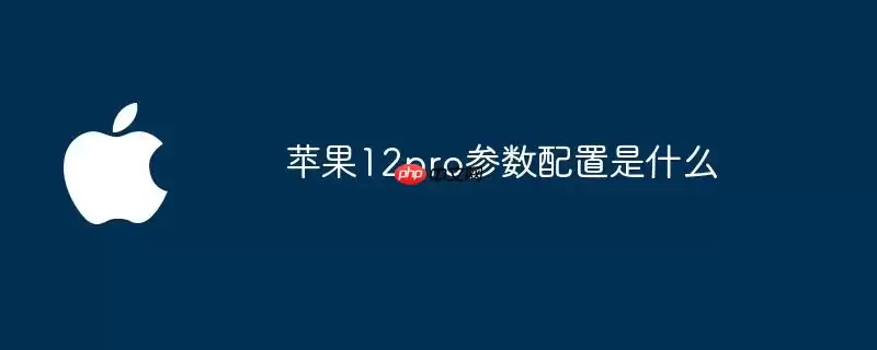 苹果12pro参数配置有哪些