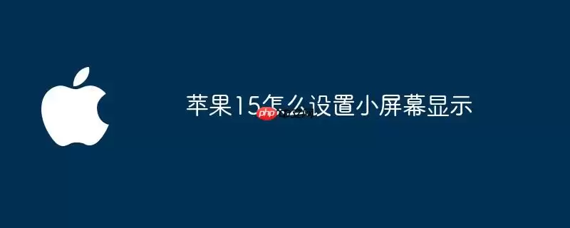 苹果15如何设置小屏幕显示
