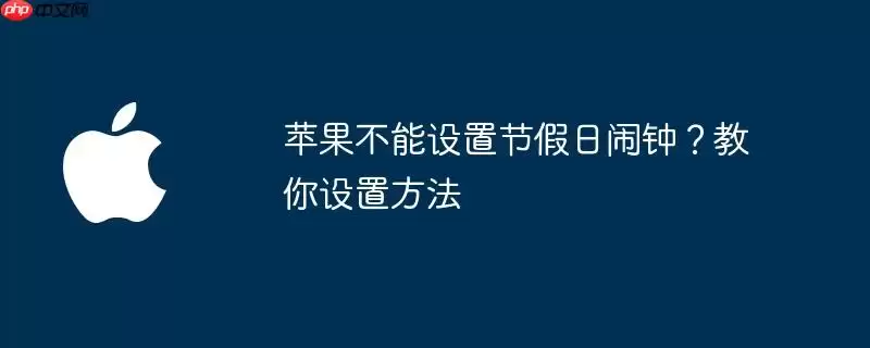 苹果无法设置节假日闹钟？教你设置方法