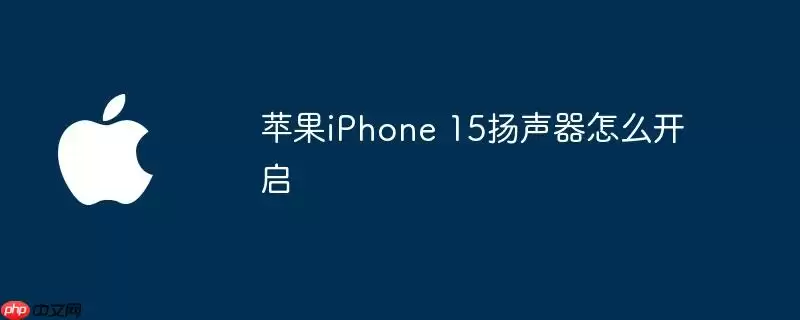 苹果iPhone 15扬声器如何开启