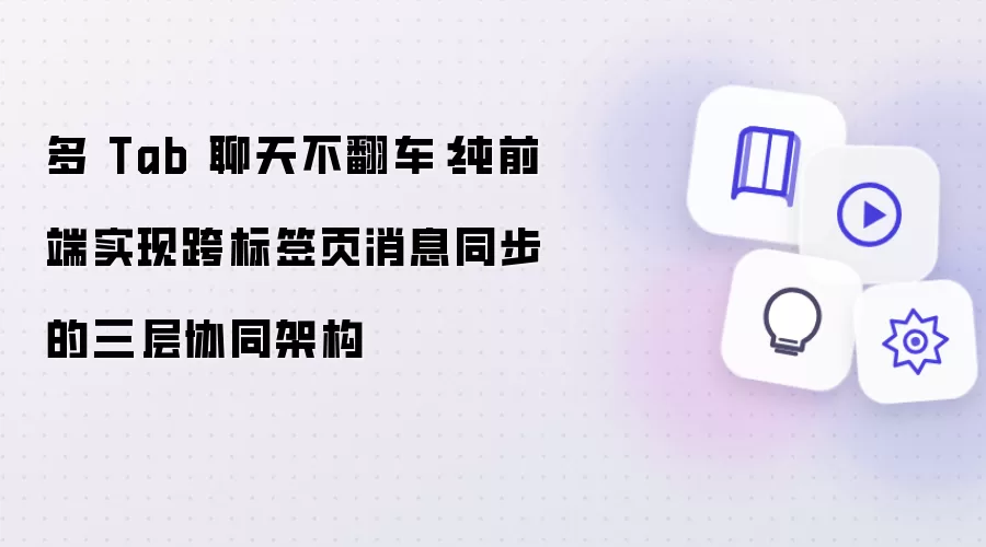 多 Tab 聊天不翻车：纯前端搞定跨标签页消息同步的三层协同架构