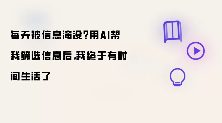 每天被信息淹没:用AI帮我筛选信息后: 我终于有时间生活了