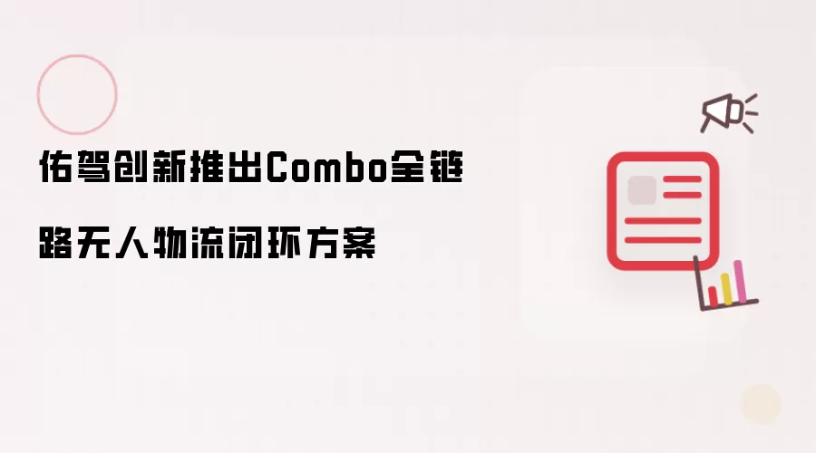 佑驾创新推出Combo全链路无人物流闭环方案