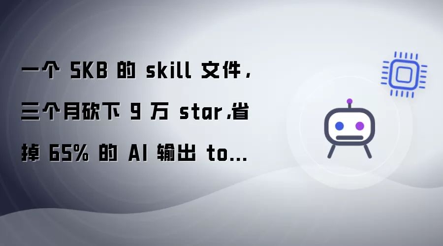 一个 5KB 的 skill 文件,三个月砍下 9 万 star,省掉 65% 的 AI 输出 token