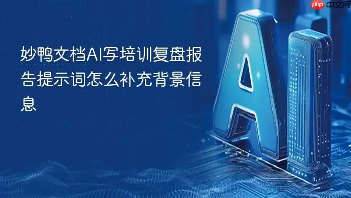 妙鸭文档AI写培训复盘报告提示词怎么补充背景信息