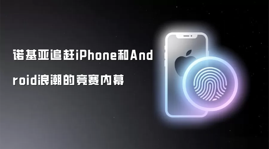 诺基亚追赶iPhone和Android浪潮的竞赛内幕