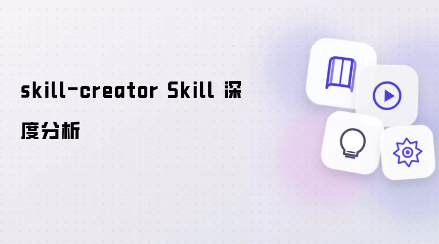 skill-creator Skill 深度分析
