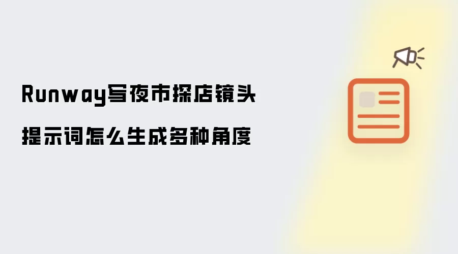 Runway写夜市探店镜头提示词如何生成多种角度